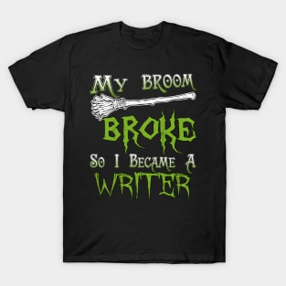 My Broom Broke So I Became A Writer T-Shirt